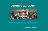 January 20, 2009 What does today mean to America? By Laura Jensen.