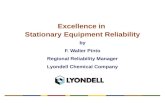 Excellence in Stationary Equipment Reliability by F. Walter Pinto Regional Reliability Manager Lyondell Chemical Company.