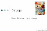 Drugs Use, Misuse, and Abuse © Lisa Michalek. Why do Drugs Work? They resemble the chemicals produced naturally within the body. They tap into and interfere.