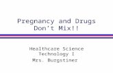 Pregnancy and Drugs Don’t Mix!! Healthcare Science Technology I Mrs. Burgstiner.