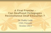 1 A Final Frontier - Can Deafhood Pedagogies Revolutionise Deaf Education ? Dr. Paddy Ladd. CSD, Fremont October 2013.