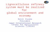 Lignocellulose refinery system must be realized for global environment and economy Kenji Iiyama President Japan International Research Center for Agricultural.