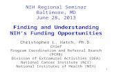 1 NIH Regional Seminar Baltimore, MD June 28, 2013 Finding and Understanding NIH’s Funding Opportunities Christopher L. Hatch, Ph.D. Chief Program Coordination.