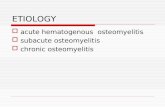ETIOLOGY  acute hematogenous osteomyelitis  subacute osteomyelitis  chronic osteomyelitis.