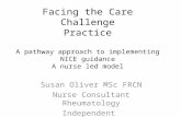 Facing the Care Challenge Practice A pathway approach to implementing NICE guidance A nurse led model Susan Oliver MSc FRCN Nurse Consultant Rheumatology.