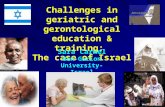 Challenges in geriatric and gerontological education & training: The case of Israel Sara Carmel Ben-Gurion University-Israel.