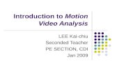 Introduction to Motion Video Analysis LEE Kai-chiu Seconded Teacher PE SECTION, CDI Jan 2009.
