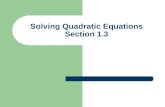Solving Quadratic Equations Section 1.3. What is a Quadratic Equation? A quadratic equation in x is an equation that can be written in the standard form: