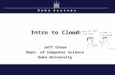 D u k e S y s t e m s Intro to Clouds Jeff Chase Dept. of Computer Science Duke University.