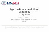 Agriculture and Food Security Agriculture and Food Security in Myanmar Gary C. Jahn Agriculture Development Officer USAID The contents do not necessarily.