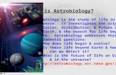 Slide 1 What is Astrobiology? “Astrobiology is the study of life in the universe. It investigates the origin, evolution, distribution, & future of life.