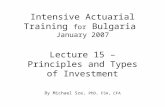 Intensive Actuarial Training for Bulgaria January 2007 Lecture 15 – Principles and Types of Investment By Michael Sze, PhD, FSA, CFA.