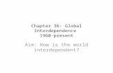 Chapter 36: Global Interdependence 1960-present Aim: How is the world interdependent?