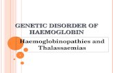 GENETIC DISORDER OF HAEMOGLOBIN Haemoglobinopathies and Thalassaemias 1.