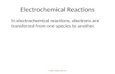 © 2009, Prentice-Hall, Inc. Electrochemical Reactions In electrochemical reactions, electrons are transferred from one species to another.