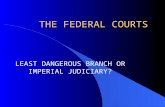 THE FEDERAL COURTS LEAST DANGEROUS BRANCH OR IMPERIAL JUDICIARY?