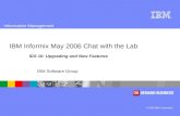 ® Information Management © 2005 IBM Corporation IBM Software Group IBM Informix May 2006 Chat with the Lab IDS 10: Upgrading and New Features.