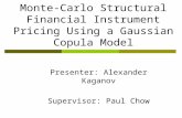 Hardware Acceleration of Monte- Carlo Structural Financial Instrument Pricing Using a Gaussian Copula Model Presenter: Alexander Kaganov Supervisor: Paul.