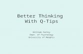Better Thinking With Q-Tips William Zachry Dept. of Psychology University of Memphis.