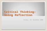 Critical Thinking: Using Reflection Friday, 21 st November 2008.