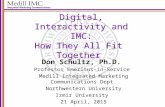 Digital, Interactivity and IMC: How They All Fit Together Don Schultz, Ph.D. Professor Emeritus-in-Service Medill Integrated Marketing Communications Dept.