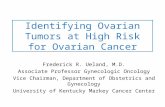 Identifying Ovarian Tumors at High Risk for Ovarian Cancer Frederick R. Ueland, M.D. Associate Professor Gynecologic Oncology Vice Chairman, Department.