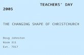 TEACHERS’ DAY 2005 THE CHANGING SHAPE OF CHRISTCHURCH Doug Johnston Room 311 Ext. 7917.