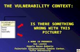 THE VULNERABILITY CONTEXT: A WORK IN PROGRESS Sue Lautze Angela Raven-Roberts Feinstein International Famine Center, Tufts University IS THERE SOMETHING.