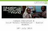 Camara Education & Irish Hotels Federation – Dublin Branch 10 th July 2013.
