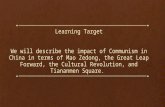 Learning Target We will describe the impact of Communism in China in terms of Mao Zedong, the Great Leap Forward, the Cultural Revolution, and Tiananmen.
