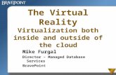 1 The Virtual Reality Virtualization both inside and outside of the cloud Mike Furgal Director – Managed Database Services BravePoint.