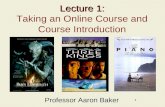 1 Lecture 1: Lecture 1: Taking an Online Course and Course Introduction Professor Aaron Baker.