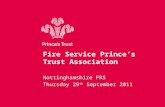 Fire Service Prince’s Trust Association Nottinghamshire FRS Thursday 29 th September 2011.