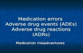 Medication errors Adverse drug events (ADEs) Adverse drug reactions (ADRs) Medication errors Adverse drug events (ADEs) Adverse drug reactions (ADRs) Medication.