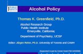 Alcohol Policy Thomas K. Greenfield, Ph.D. Alcohol Research Group Public Health Institute Emeryville, California; Department of Psychiatry, UCSF Editor:
