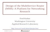 Washington WASHINGTON UNIVERSITY IN ST LOUIS fredk@arl.wustl.edu Design of the MultiService Router (MSR): A Platform for Networking Research Fred Kuhns.
