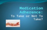 To Take or Not To Take?. Adherence vs. Compliance Adherence: “the degree to which a person’s behavior coincides with medical advice” Adherence requires.