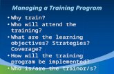 Managing a Training Program Why train? Who will attend the training? What are the learning objectives? Strategies? Coverage? How will the training program.
