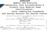 © Copyright, The Joint Commission WORKSHOP Update and Overview Ambulatory Care Accreditation & Primary Care Medical Home Certification: Joint Commission.