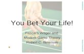You Bet Your Life! Pascal's Wager and Modern Game Theory Robert C. Newman Abstracts of Powerpoint Talks - newmanlib.ibri.org -newmanlib.ibri.org.