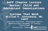 AAFP Chapter Lecture Series: Child and Adolescent Immunizations - Systems That Work William R. Sonnenberg, MD, FAAFP Private Practice, President-Elect,