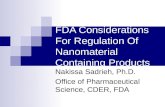 FDA Considerations For Regulation Of Nanomaterial Containing Products Nakissa Sadrieh, Ph.D. Office of Pharmaceutical Science, CDER, FDA.