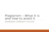 Plagiarism – What it is and how to avoid it WAUBONSEE COMMUNITY COLLEGE 1.