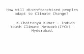 How will disenfranchised peoples adapt to Climate Change? K.Chaitanya Kumar – Indian Youth Climate Network(IYCN) – Hyderabad.