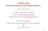 1 CENG 465 Introduction to Bioinformatics Fall 2014-2015 Tolga Can (Office: B-109) e-mail: tcan@ceng.metu.edu.trtcan@ceng.metu.edu.tr alternative e-mail: