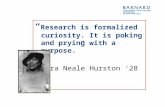“ Research is formalized curiosity. It is poking and prying with a purpose.” Zora Neale Hurston ‘28.