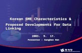 Korean SME Characteristics & Proposed Developments for Data Linking 2003. 9. 17. Presenter : Sunghee Han.