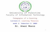 1 Pedagogies of e-learning Lecture-2: Learning Theories week 2- Semester-1/ 2009 Dr. Anwar Mousa University of Palestine Faculty of Information Technology.