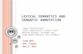 L EXICAL S EMANTICS AND S EMANTIC A NNOTATION CLSW 2011 NTU, Taipei May 4, 2011 James Pustejovsky (with additional slides from: Martha Palmer, Nianwen.