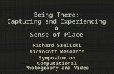 Being There: Capturing and Experiencing a Sense of Place Richard Szeliski Microsoft Research Symposium on Computational Photography and Video.